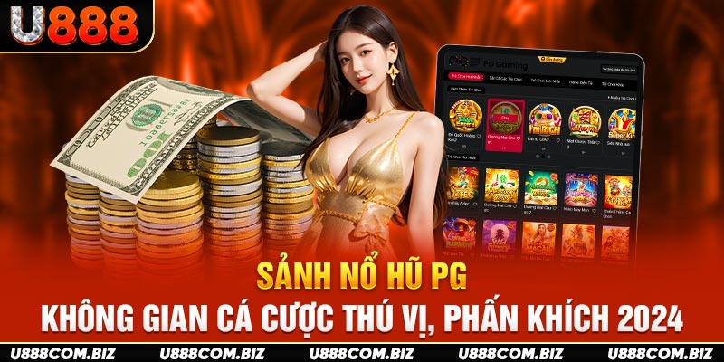 Sảnh Nổ Hũ PG - Không Gian Cá Cược Thú Vị, Phấn Khích 2024