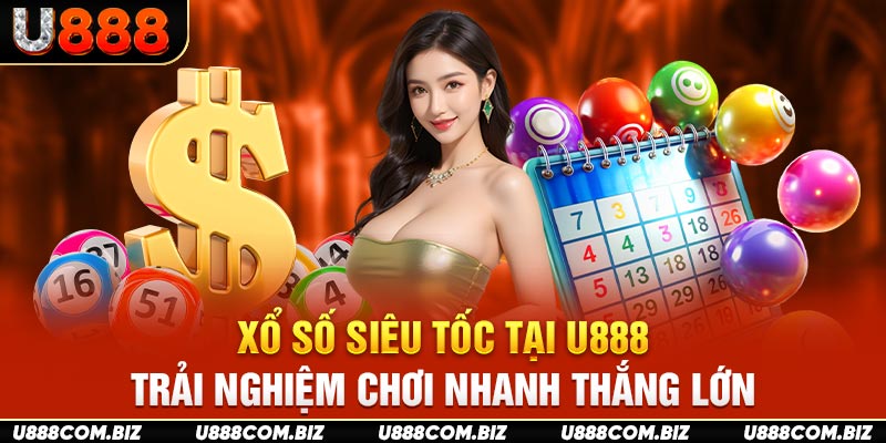 Xổ Số Siêu Tốc Tại U888 - Trải Nghiệm Chơi Nhanh Thắng Lớn